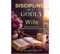 DISCIPLINE OF A GODLY WIFE: Biblical Foundations for Faithful Living and Loving Marriage