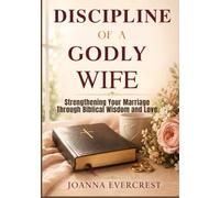 DISCIPLINE OF A GODLY WIFE: Strengthening Your Marriage Through Biblical Wisdom and Love