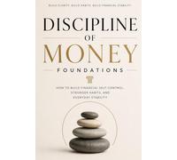 Discipline of Money: Foundations: How to Build Financial Self-Control, Stronger Habits, and Everyday Stability (Discipline of Money Series)