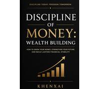 Discipline of Money: Wealth Building: How to Grow Your Money, Strengthen Your Future, and Build Lasting Financial Stability (Discipline of Money Series)