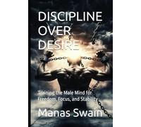 DISCIPLINE OVER DESIRE: Training the Male Mind for Freedom, Focus, and Stability (The Chosen Life Trilogy)