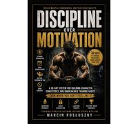 Discipline Over Motivation: 30-Day System for Building Character, Consistency, and Unbreakable Training Habits - Even When You Don't Feel Like It (Built From Within)