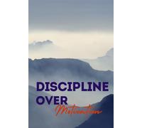 Discipline Over Motivation: Discipline Over Motivation