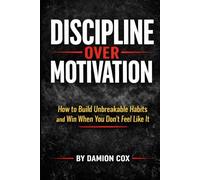 Discipline Over Motivation: How to build unbreakable habits and win when you dont feel like it (Forged & Risen Series)