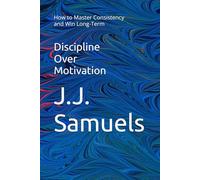 Discipline Over Motivation: How to Master Consistency and Win Long-Term
