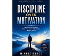 Discipline Over Motivation: Stay Consistent Even When You Don't Feel Like It (Personal Growth Series)