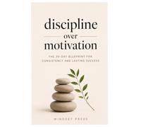 Discipline over Motivation: The 30-day Blueprint for Consistency and Lasting Success