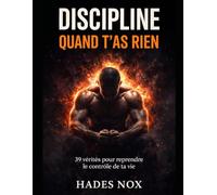 Discipline quand t'as rien: 39 vérités pour reprendre le contrôle de ta vie
