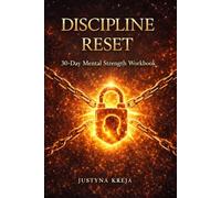 Discipline Reset 30-Day Discipline Workbook to Stop Overthinking and Regain Focus: Build Self-Control, Mental Clarity and Daily Structure in Just 30 Days