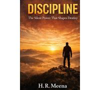 DISCIPLINE: The Silent Power That Shapes Destiny: How to Train the Human Mind, Build Unbreakable Habits, and Create an Extraordinary Life