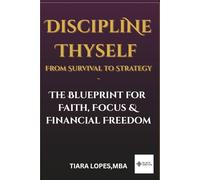 Discipline Thyself: From Survival to Strategy - The Blueprint for Faith, Focus & Financial Freedom