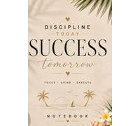 Discipline Today, Success Tomorrow: Motivational Tropical Notebook for Women | Focus, Grind & Execute Journal