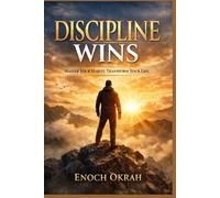 Discipline Wins: Master Your Habits. Transform Your Life