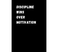 Discipline Wins Over Motivation: Inspiration, Motivation, Journal, Notebook To Write