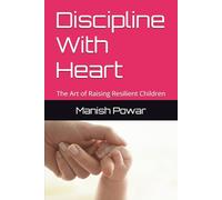 Discipline With Heart: The Art of Raising Resilient Children ("Navigating the Teen Mind: Tools for Emotional and Mental Wellness")