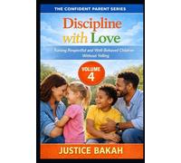 Discipline with Love: Raising Respectful and Well-Behaved Children Without Yelling (THE CONFIDENT PARENT SERIES)