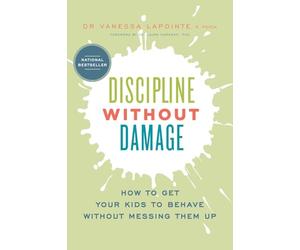 Discipline Without Damage: How to Get Your Kids to Behave Without Messing Them Up