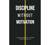 Discipline Without Motivation: A Simple Productivity System for Men Who Feel Lost
