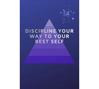 Discipline Your Way to Your Best Self: A Simple Notebook for Building Better Habits and Daily Progress