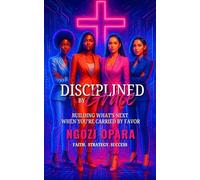 Disciplined by Grace: Building What's Next When You're Carried by Grace: 1 (The Grace Builder)