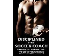 Disciplined by his Soccer Coach: Straight to Gay BDSM Short Story (Bound by his passion)