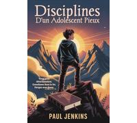 Disciplines d'un adolescent pieux: Vivez avec détermination. Grandissez dans la foi. Dirigez avec force.