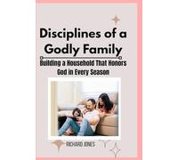 Disciplines of a Godly Family: Building a Household That Honors God in Every Season