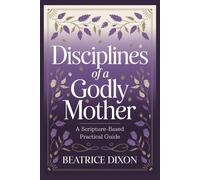 Disciplines of a Godly Mother: A Scripture-Based Practical Guide