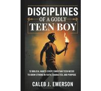 Disciplines of a Godly Teen Boy: 12 Biblical Habits Every Christian Teen Needs to Grow Strong in Faith, Character, and Purpose