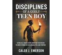 Disciplines of a Godly Teen Boy: 12 Biblical Habits Every Christian Teen Needs to Grow Strong in Faith, Character, and Purpose
