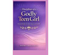 Disciplines of a Godly Teen Girl: Practical Wisdom for Daily Choices and Growth