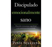 Discipulado emocionalmente sano: Pasar del cristianismo superficial a la transformación profunda (Emotionally Healthy Spirituality)