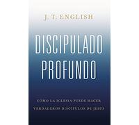 Discipulado profundo (Deep Discipleship): Cómo La Iglesia Puede Hacer Verdaderos Discípulos De Jesús/ How the Church Can Make Whole Disciples of Jesus