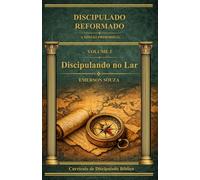 Discipulado Reformado: Discipulando no Lar - Volume 3 (Discipulado Reformado - A Missão Primordial)