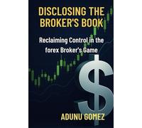 DISCLOSING THE BROKER'S BOOK: Reclaiming Control in the Forex Broker’s Game