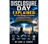 DISCLOSURE DAY EXPLAINED: The Truth Belongs to Everyone An Unofficial Critical Review Of Steven Spielberg's Sci-Fi Thriller - Alien Disclosure Themes, ... Analysis, Plot Summary & Ending Explained