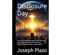 Disclosure Day: The Day Humanity Learns We Are Not Alone-and How to Protect Your Wealth, Family, Faith, and Future