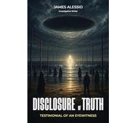Disclosure of Truth: A Firsthand Account of UFO Encounters, Government Secrets, and Hidden Technology