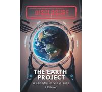 DISCLOSURE - The Earth Project: A Cosmic Revelation: Unveiling Humanity's Hidden Origins, Extraterrestrial Connections, and the Path to Awakening Your Divine Potential in a Matrix-Controlled World