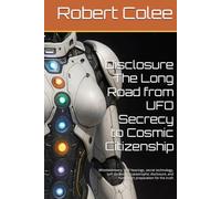 Disclosure The Long Road from UFO Secrecy to Cosmic Citizenship: Whistleblowers, UAP hearings, secret technology, soft disclosure, catastrophic disclosure, and humanity’s preparation for the truth