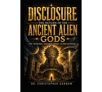 Disclosure The Return of the Ancient Alien Gods: UAP Disclosure, the Bible, and the Coming Spiritual Deception