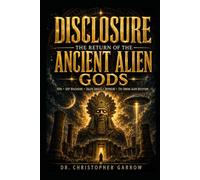 Disclosure The Return of the Ancient Alien Gods: UAP Disclosure, the Bible, and the Coming Spiritual Deception