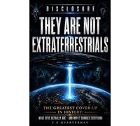 Disclosure: They Are Not Extraterrestrials: The Greatest Cover-Up in History: What UFOs Actually Are - And Why It Changes Everything