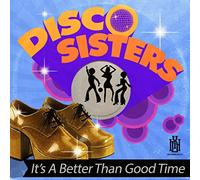 Disco Sisters - It's A Better Than Good Time