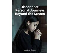 Disconnect: Personal Journeys Beyond the Screen (Beyond the Scroll: Break Free from Social Media Addiction)