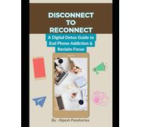 Disconnect to Reconnect: A Digital Detox Guide to End Phone Addiction & Reclaim Focus (Digital Balance & Mindful Family Series)