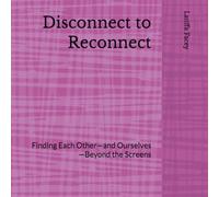 Disconnect to Reconnect: Finding Each Other-and Ourselves-Beyond the Screens