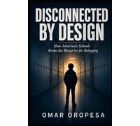 Disconnected By Design: How America's Schools Broke the Blueprint for Belonging