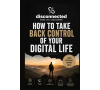 disconnected: How to Take Back Control of Your Digital Life