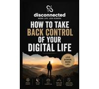 disconnected: How to Take Back Control of Your Digital Life